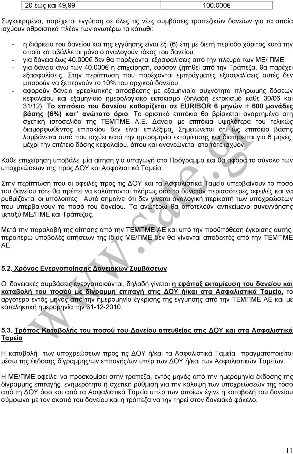 έτη με διετή περίοδο χάριτος κατά την οποία καταβάλλεται μόνο ο αναλογούν τόκος του δανείου, - για δάνεια έως 40.000 δεν θα παρέχονται εξασφαλίσεις από την πλευρά των ΜΕ/ ΠΜΕ - για δάνεια άνω των 40.