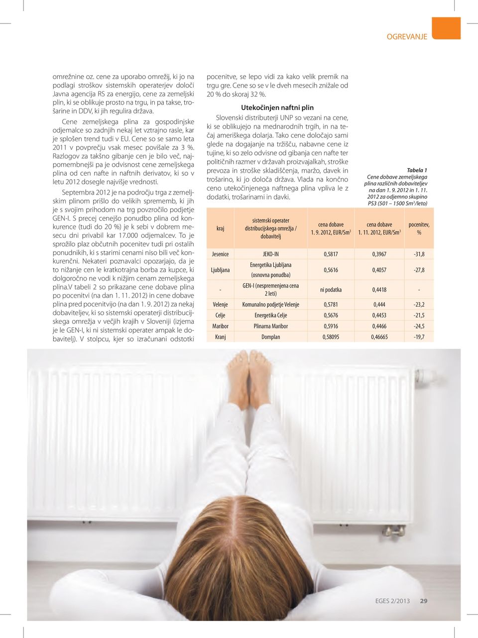 ki jih regulira država. Cene zemeljskega plina za gospodinjske odjemalce so zadnjih nekaj let vztrajno rasle, kar je splošen trend tudi v EU.