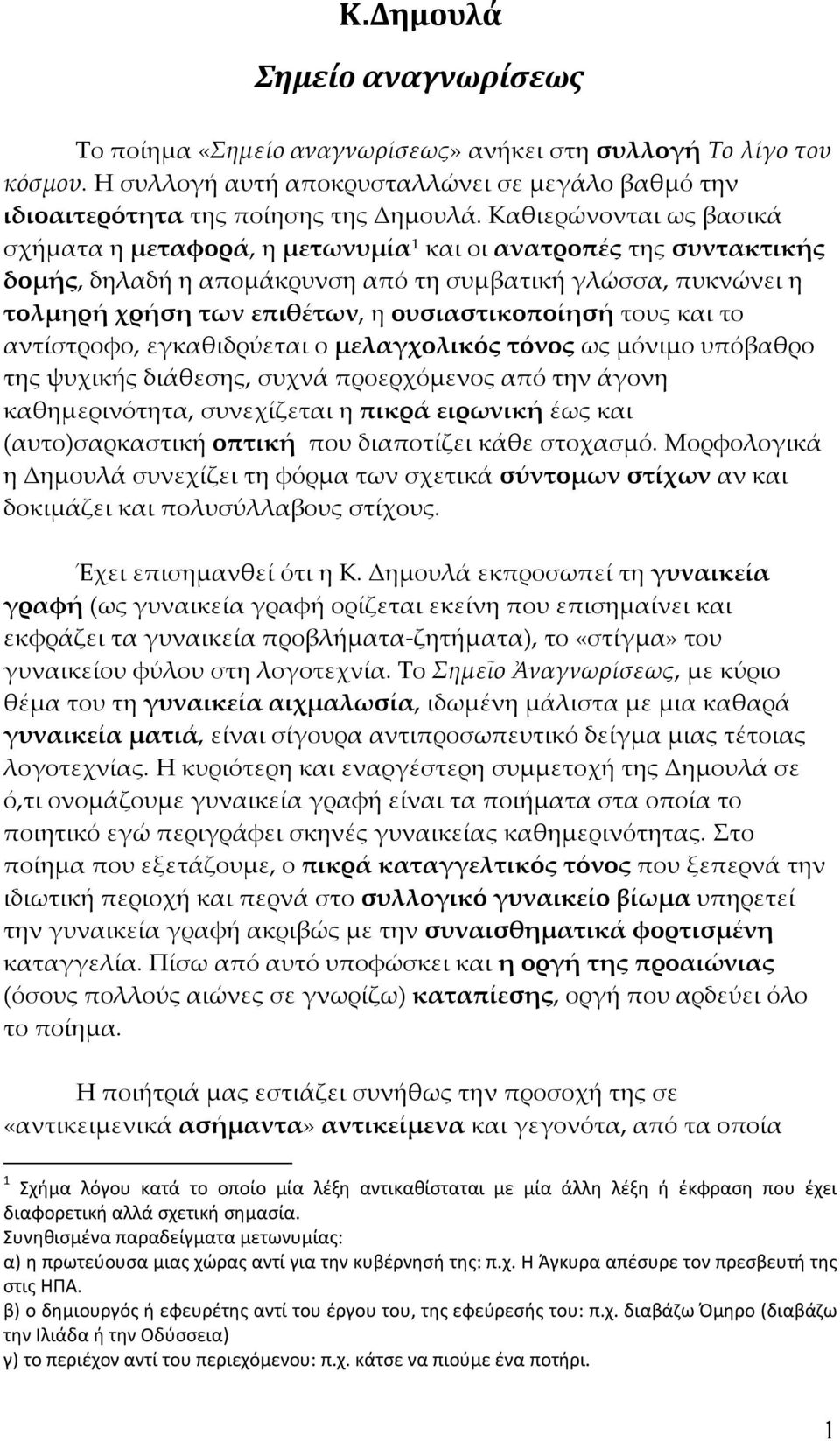 ουσιαστικοποίησή τους και το αντίστροφο, εγκαθιδρύεται ο μελαγχολικός τόνος ως μόνιμο υπόβαθρο της ψυχικής διάθεσης, συχνά προερχόμενος από την άγονη καθημερινότητα, συνεχίζεται η πικρά ειρωνική έως