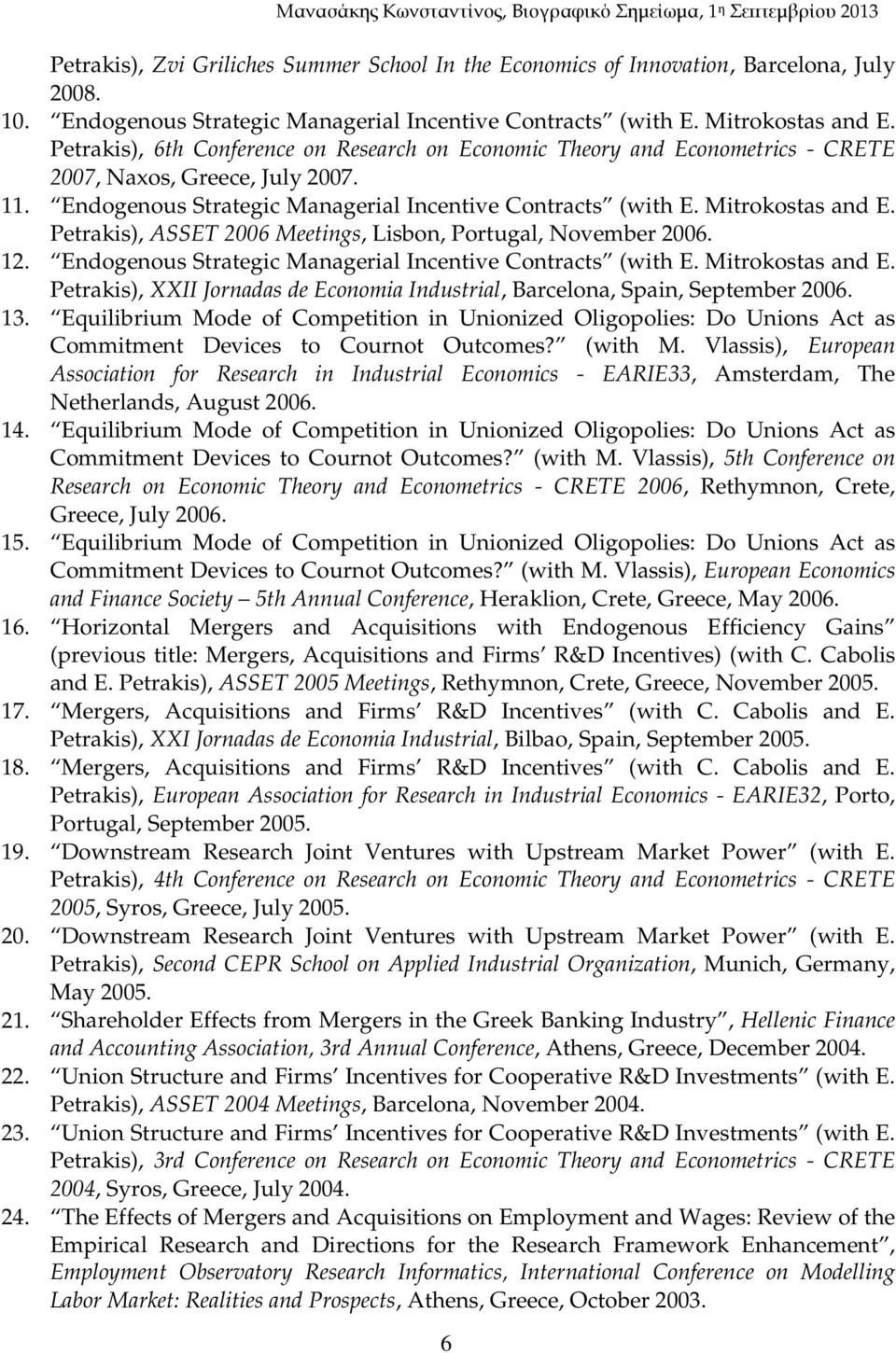 Petrakis), ASSET 2006 Meetings, Lisbon, Portugal, November 2006. 12. Endogenous Strategic Managerial Incentive Contracts (with E. Mitrokostas and E.