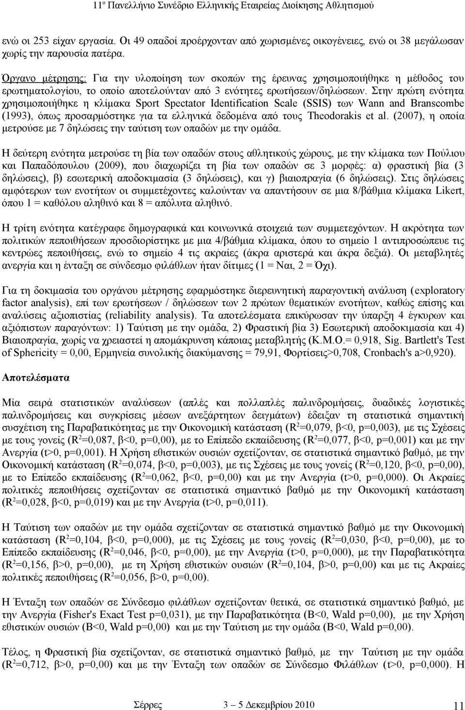 Στην πρώτη ενότητα χρησιμοποιήθηκε η κλίμακα Sport Spectator Identification Scale (SSIS) των Wann and Branscombe (1993), όπως προσαρμόστηκε για τα ελληνικά δεδομένα από τους Theodorakis et al.