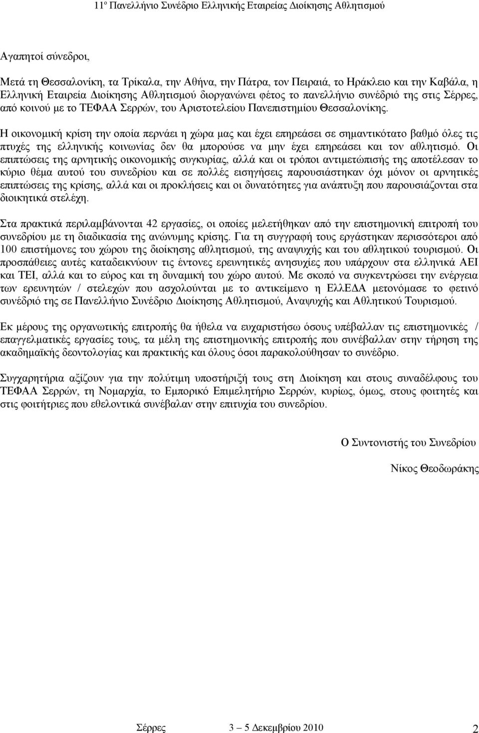 Η οικονομική κρίση την οποία περνάει η χώρα μας και έχει επηρεάσει σε σημαντικότατο βαθμό όλες τις πτυχές της ελληνικής κοινωνίας δεν θα μπορούσε να μην έχει επηρεάσει και τον αθλητισμό.