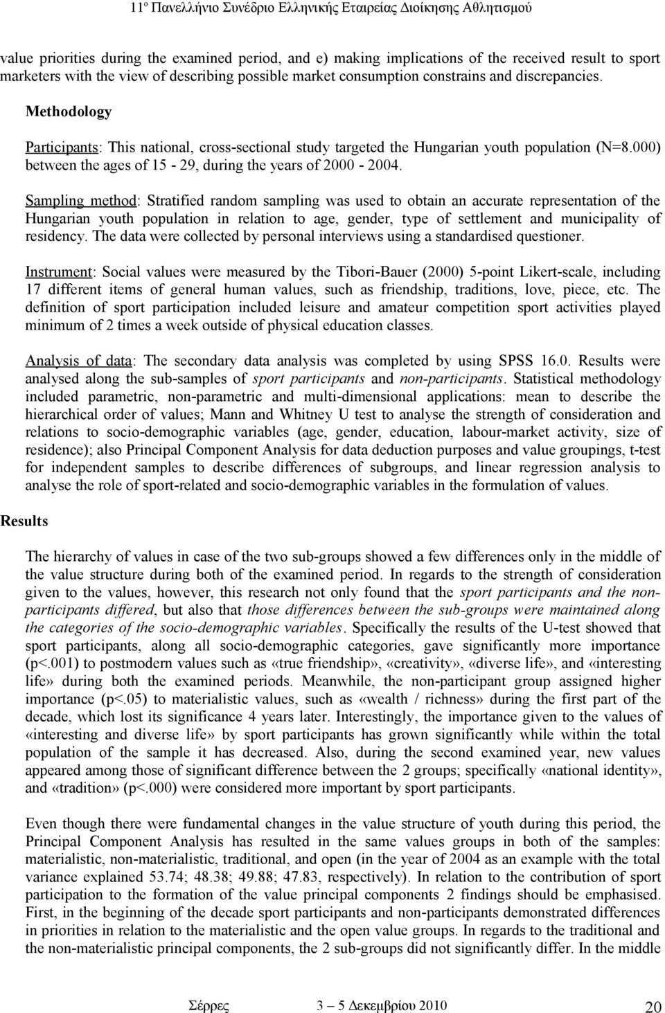 Sampling method: Stratified random sampling was used to obtain an accurate representation of the Hungarian youth population in relation to age, gender, type of settlement and municipality of