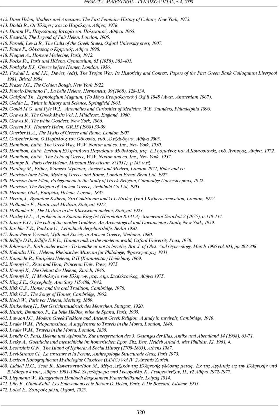 Faure P., Οδυσσέας ο Κρητικός, Αθήνα 1998. 418. Floquet Α., Homere Medecine, Paris, 1912. 419. Focke Fr., Paris und Hèlena, Gymnasium, 65 (1958), 383-401. 420. Fordsyke E.J.