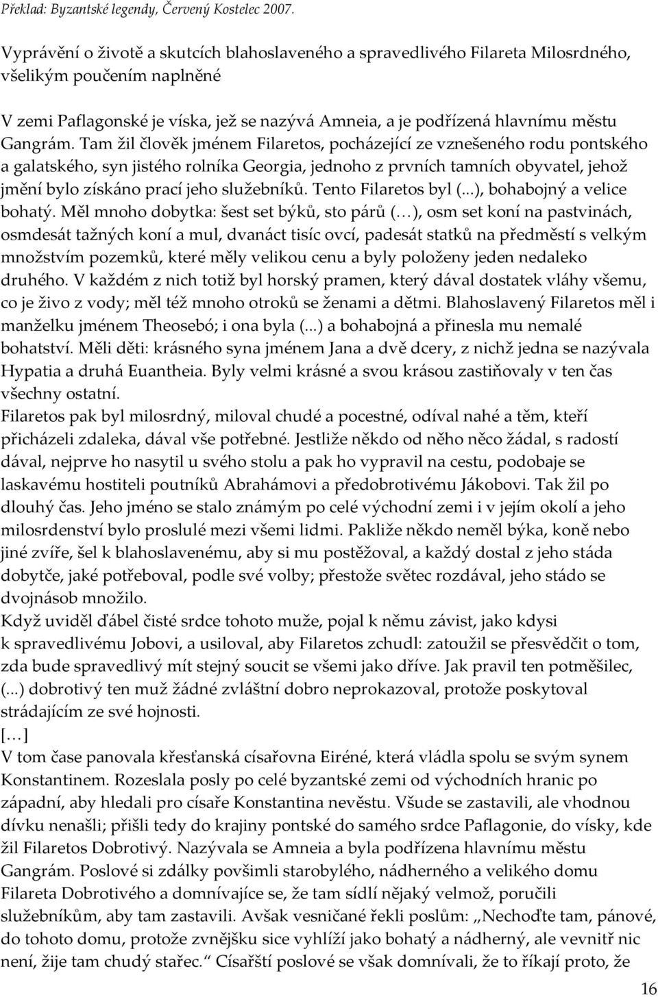 Tam žil člověk jménem Filaretos, pocházející ze vznešeného rodu pontského a galatského, syn jistého rolníka Georgia, jednoho z prvních tamních obyvatel, jehož jmění bylo získáno prací jeho služebníků.