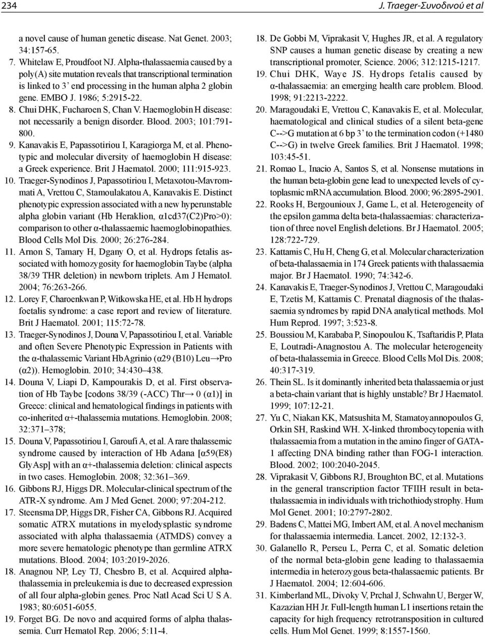 Chui DHK, Fucharoen S, Chan V. Haemoglobin H disease: not necessarily a benign disorder. Blood. 2003; 101:791-800. 9. Kanavakis E, Papassotiriou I, Karagiorga M, et al.