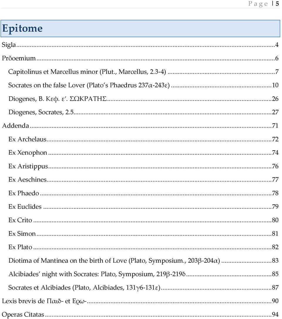 .. 77 Ex Phaedo... 78 Ex Euclides... 79 Ex Crito... 80 Ex Simon... 81 Ex Plato... 82 Diotima of Mantinea on the birth of Love (Plato, Symposium., 203β-204α).