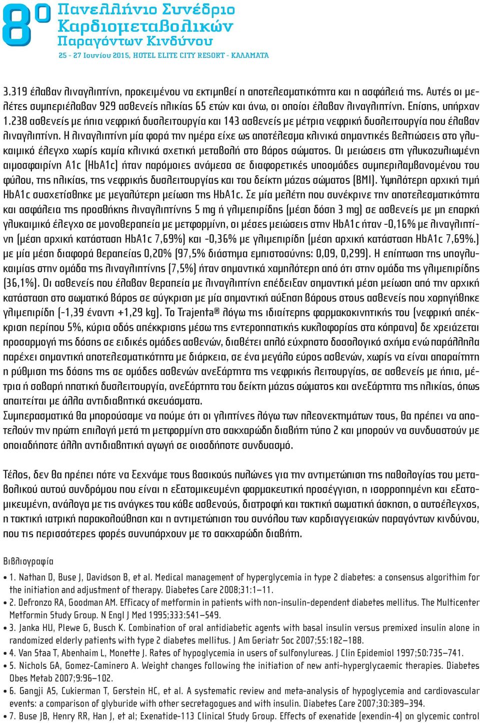 Η λιναγλιπτίνη μία φορά την ημέρα είχε ως αποτέλεσμα κλινικά σημαντικές βελτιώσεις στο γλυκαιμικό έλεγχο χωρίς καμία κλινικά σχετική μεταβολή στο βάρος σώματος.