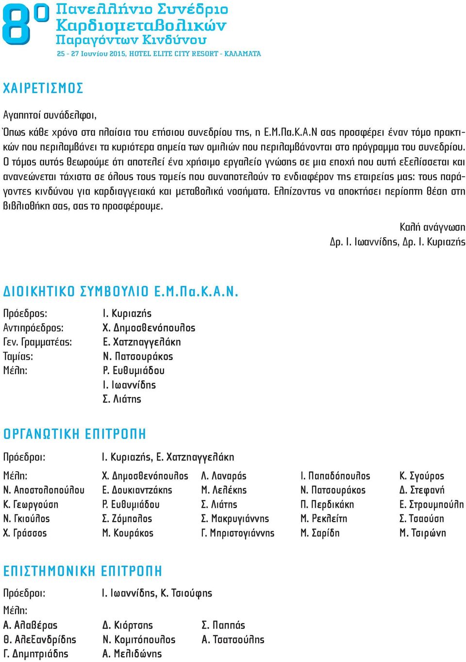 παράγοντες κινδύνου για καρδιαγγειακά και μεταβολικά νοσήματα. Ελπίζοντας να αποκτήσει περίοπτη θέση στη βιβλιοθήκη σας, σας το προσφέρουμε. Καλή ανάγνωση Δρ. Ι. Ιωαννίδης, Δρ. Ι. Κυριαζής ΔΙΟΙΚΗΤΙΚΟ ΣΥΜΒΟΥΛΙΟ Ε.