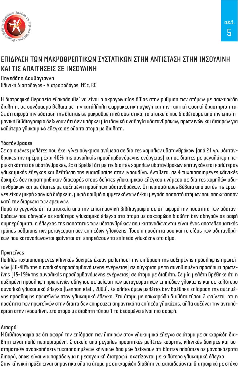 Σε ότι αφορά την σύσταση της δίαιτας σε μακροθρεπτικά συστατικά, τα στοιχεία που διαθέτουμε από την επιστημονική βιβλιογραφία δείχνουν ότι δεν υπάρχει μία ιδανική αναλογία υδατανθράκων, πρωτεϊνών και