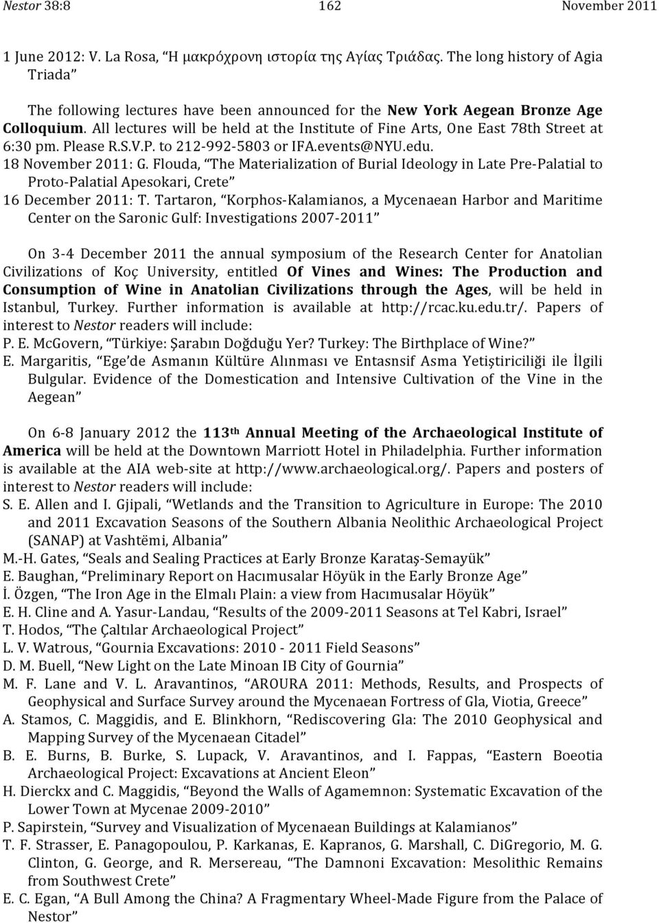 All lectures will be held at the Institute of Fine Arts, One East 78th Street at 6:30 pm. Please R.S.V.P. to 212-992- 5803 or IFA.events@NYU.edu. 18 November 2011: G.