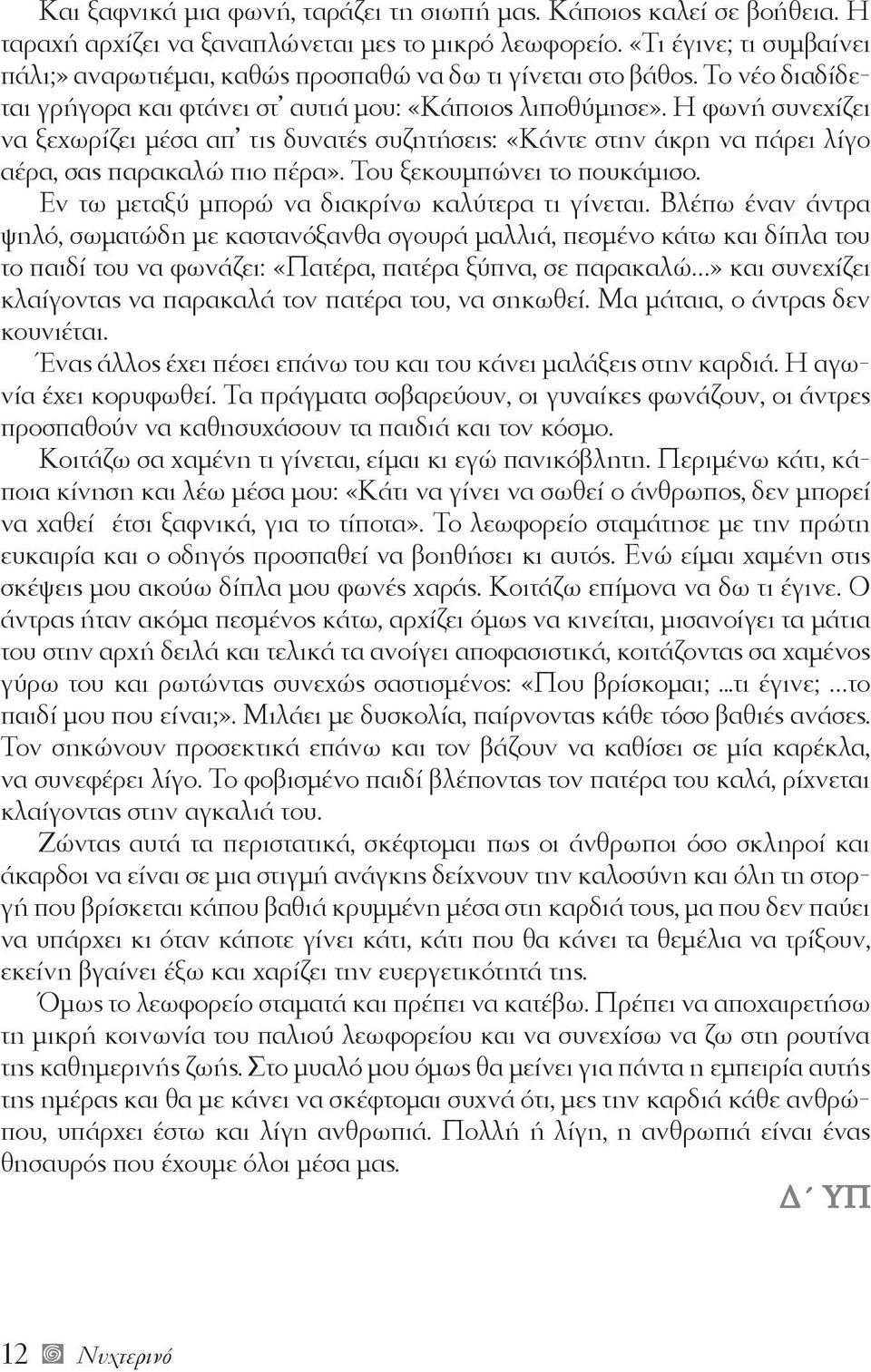 Η φωνή συνεχίζει να ξεχωρίζει μέσα απ τις δυνατές συζητήσεις: «Κάντε στην άκρη να πάρει λίγο αέρα, σας παρακαλώ πιο πέρα». Του ξεκουμπώνει το πουκάμισο.