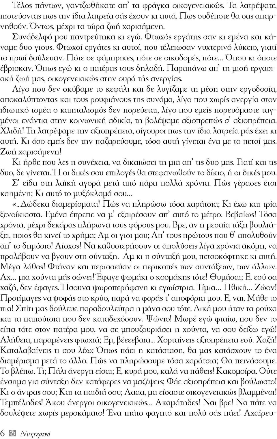 Πότε σε φάμπρικες, πότε σε οικοδομές, πότε Όπου κι όποτε έβρισκαν. Όπως εγώ κι ο πατέρας τους δηλαδή. Παραπάνω απ τη μισή εργασιακή ζωή μας, οικογενειακώς στην ουρά τής ανεργίας.