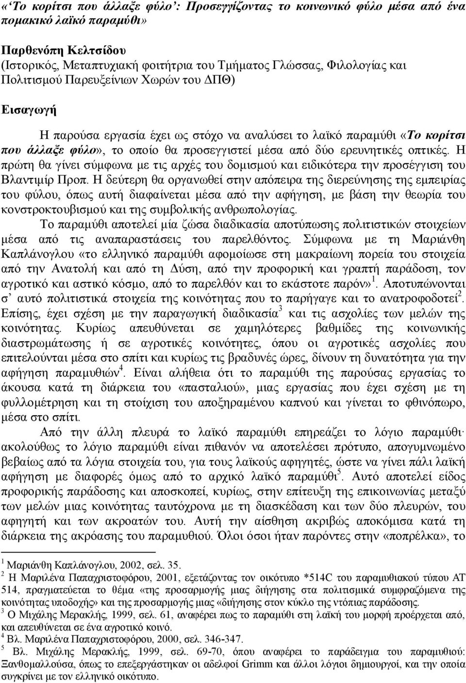 Η πρώτη θα γίνει σύμφωνα με τις αρχές του δομισμού και ειδικότερα την προσέγγιση του Βλαντιμίρ Προπ.