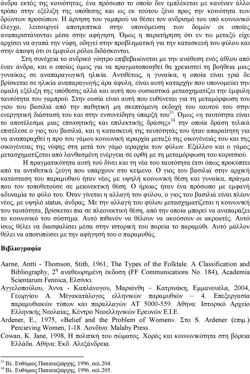 Όμως η παρατήρηση ότι εν τω μεταξύ είχε αρχίσει να αγαπά την νύφη, οδηγεί στην προβληματική για την κατασκευή του φύλου και στην άποψη ότι οι έμφυλοι ρόλοι διδάσκονται.