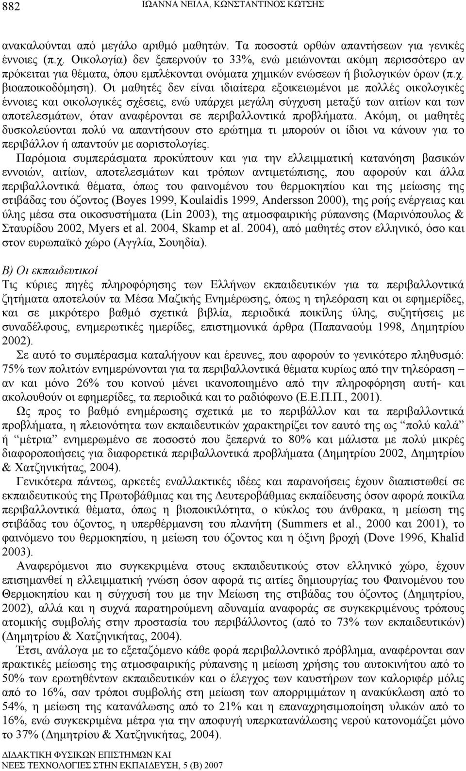 Οι μαθητές δεν είναι ιδιαίτερα εξοικειωμένοι με πολλές οικολογικές έννοιες και οικολογικές σχέσεις, ενώ υπάρχει μεγάλη σύγχυση μεταξύ των αιτίων και των αποτελεσμάτων, όταν αναφέρονται σε