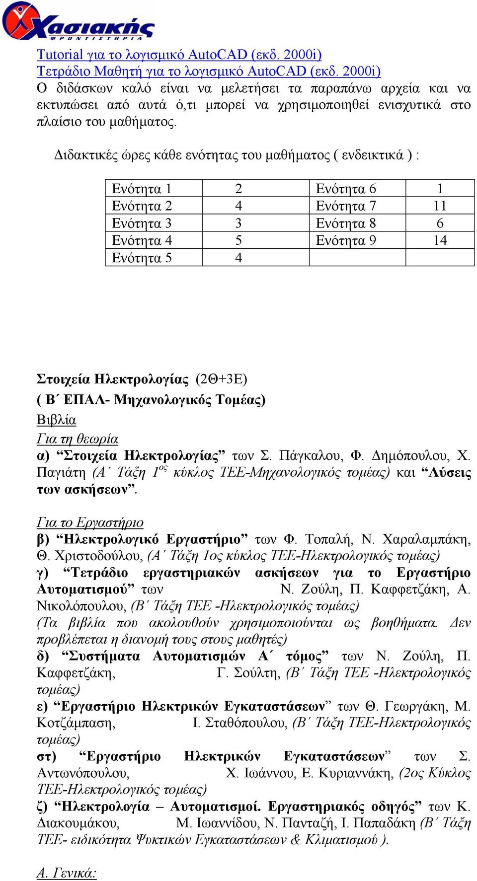 ιδακτικές ώρες κάθε ενότητας του µαθήµατος ( ενδεικτικά ) : Ενότητα 1 2 Ενότητα 6 1 Ενότητα 2 4 Ενότητα 7 11 Ενότητα 3 3 Ενότητα 8 6 Ενότητα 4 5 Ενότητα 9 14 Ενότητα 5 4 Στοιχεία Ηλεκτρολογίας