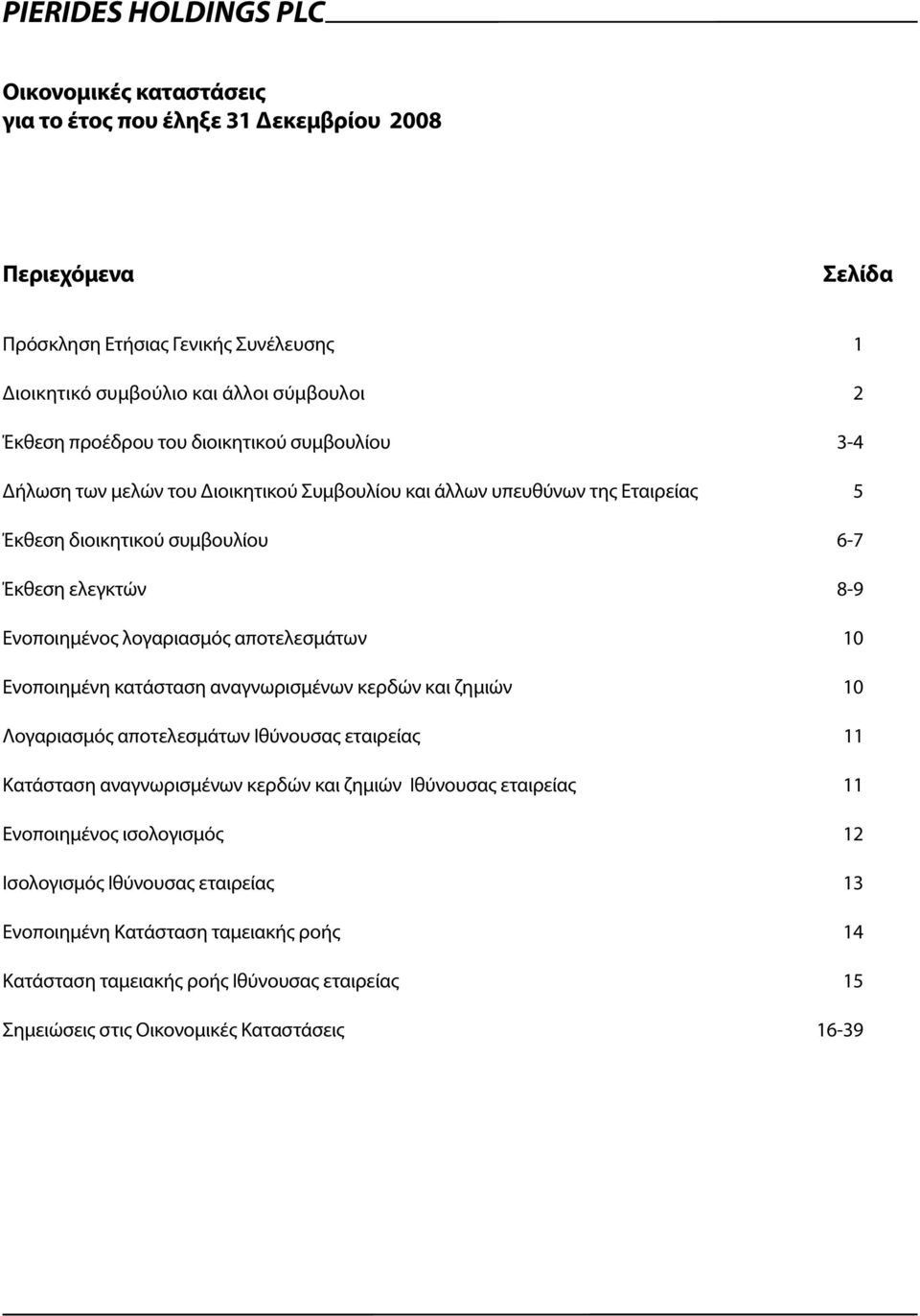 αποτελεσμάτων 10 Ενοποιημένη κατάσταση αναγνωρισμένων κερδών και ζημιών 10 Λογαριασμός αποτελεσμάτων Ιθύνουσας εταιρείας 11 Κατάσταση αναγνωρισμένων κερδών και ζημιών Ιθύνουσας εταιρείας