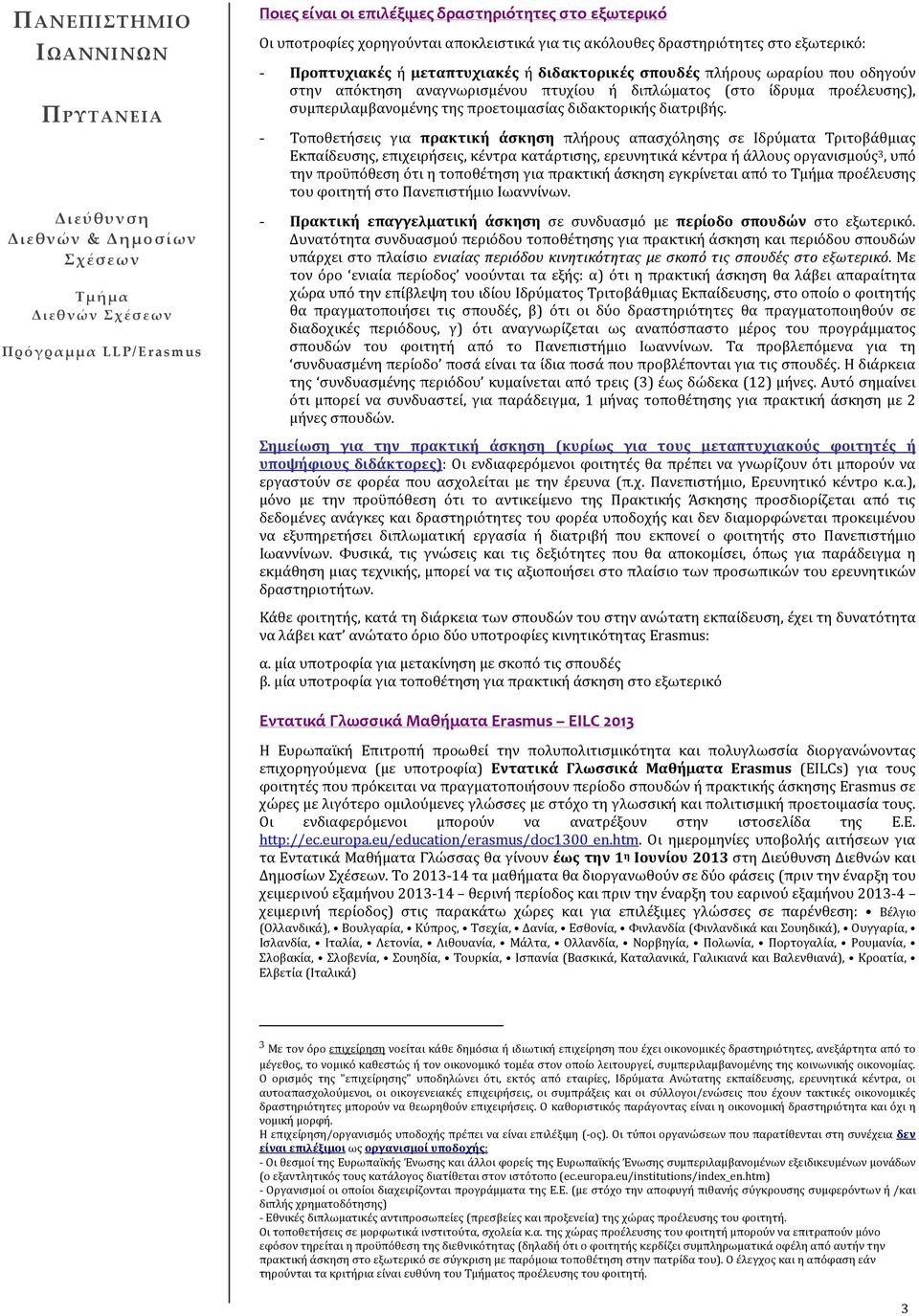 - Τοποθετήσεις για πρακτική άσκηση πλήρους απασχόλησης σε Ιδρύματα Τριτοβάθμιας Εκπαίδευσης, επιχειρήσεις, κέντρα κατάρτισης, ερευνητικά κέντρα ή άλλους οργανισμούς 3, υπό την προϋπόθεση ότι η