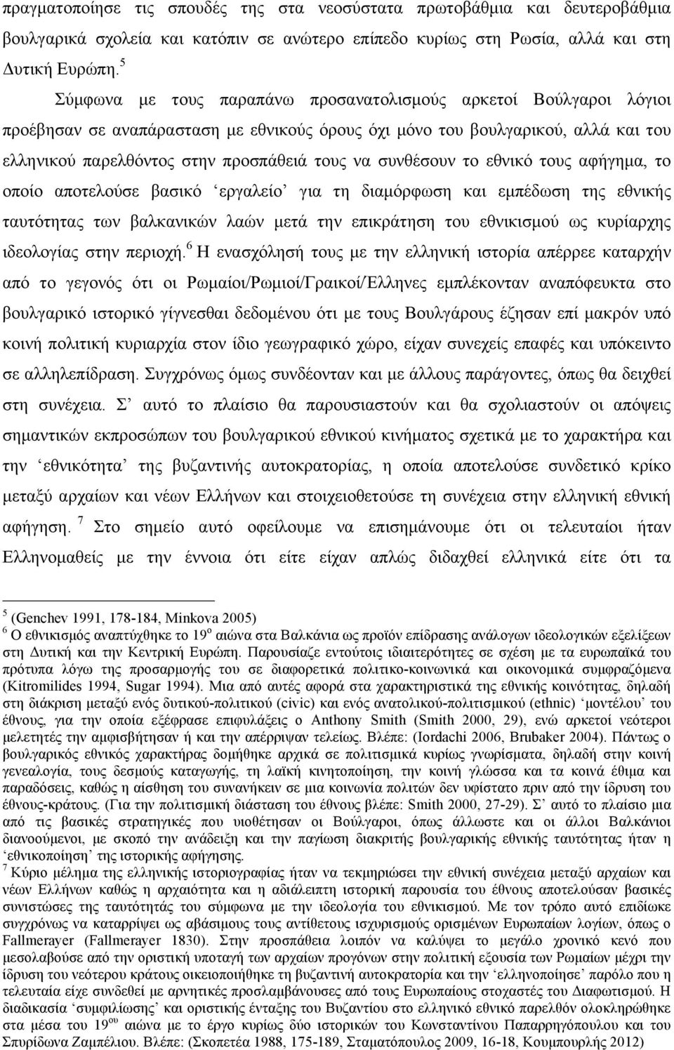 συνθέσουν το εθνικό τους αφήγηµα, το οποίο αποτελούσε βασικό εργαλείο για τη διαµόρφωση και εµπέδωση της εθνικής ταυτότητας των βαλκανικών λαών µετά την επικράτηση του εθνικισµού ως κυρίαρχης