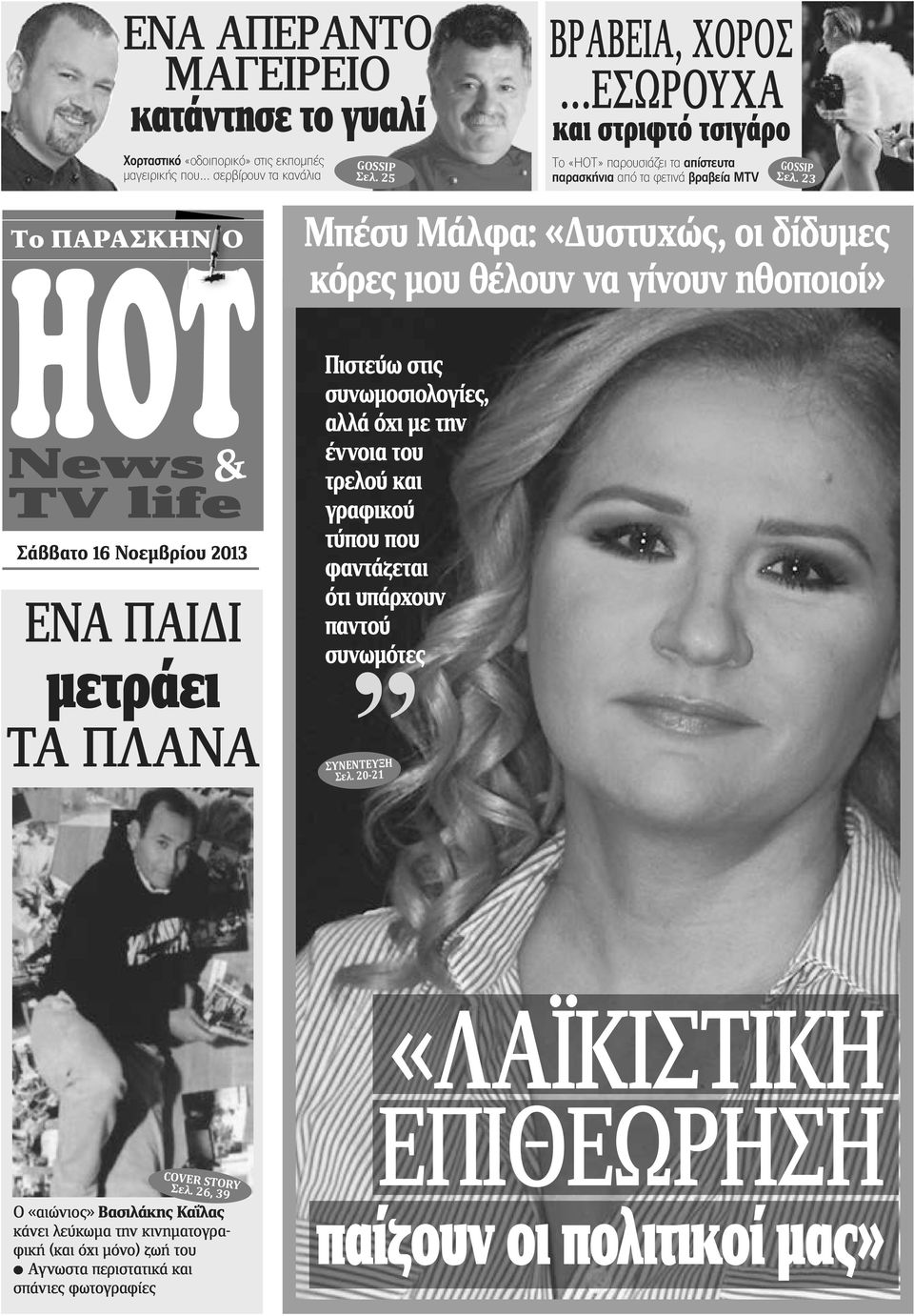 23 Το ΠΑΡΑΣΚΗΝ Ο HOT & Σάββατο 16 Νοεμβρίου 2013 ENA παιδι μετράει τα πλανα Mπέσυ Μάλφα: «Δυστυχώς, οι δίδυμες κόρες μου θέλουν να γίνουν ηθοποιοί» Πιστεύω στις συνωμοσιολογίες, αλλά όχι με