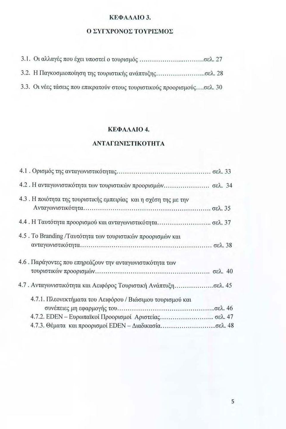 ................ σελ. 35 4.4. Η Ταυτότητα προορ ισμού και ανταγωνιστικότητα.................. σελ. 37 4.5. Το Branding /Ταυτότητα των τουριστικών προορισμών και ανταγωνιστικότη τα......... σελ. 38 4.