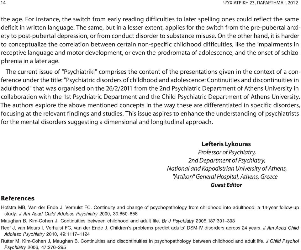 On the other hand, it is harder to conceptualize the correlation between certain non-specific childhood difficulties, like the impairments in receptive language and motor development, or even the