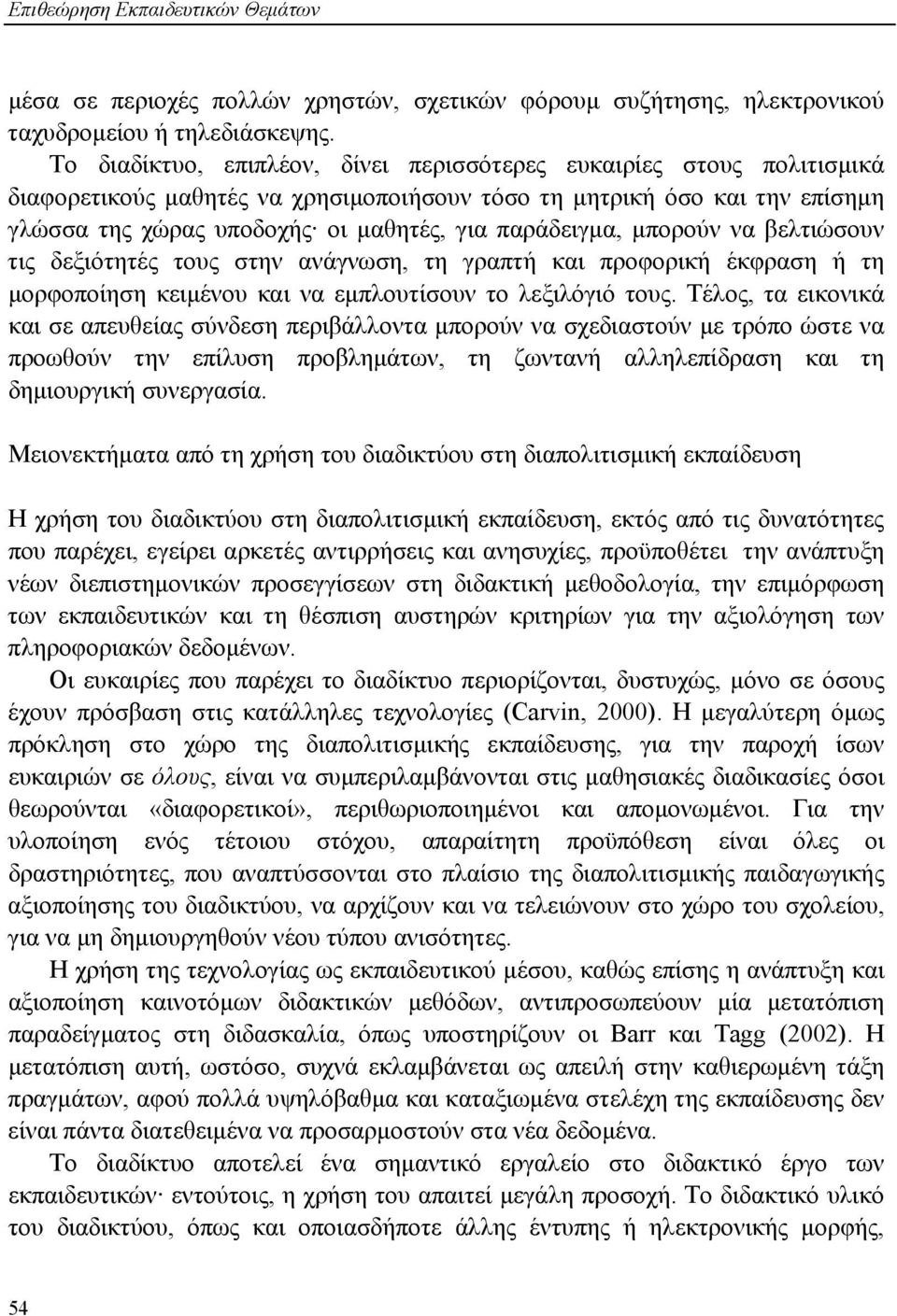 παράδειγμα, μπορούν να βελτιώσουν τις δεξιότητές τους στην ανάγνωση, τη γραπτή και προφορική έκφραση ή τη μορφοποίηση κειμένου και να εμπλουτίσουν το λεξιλόγιό τους.