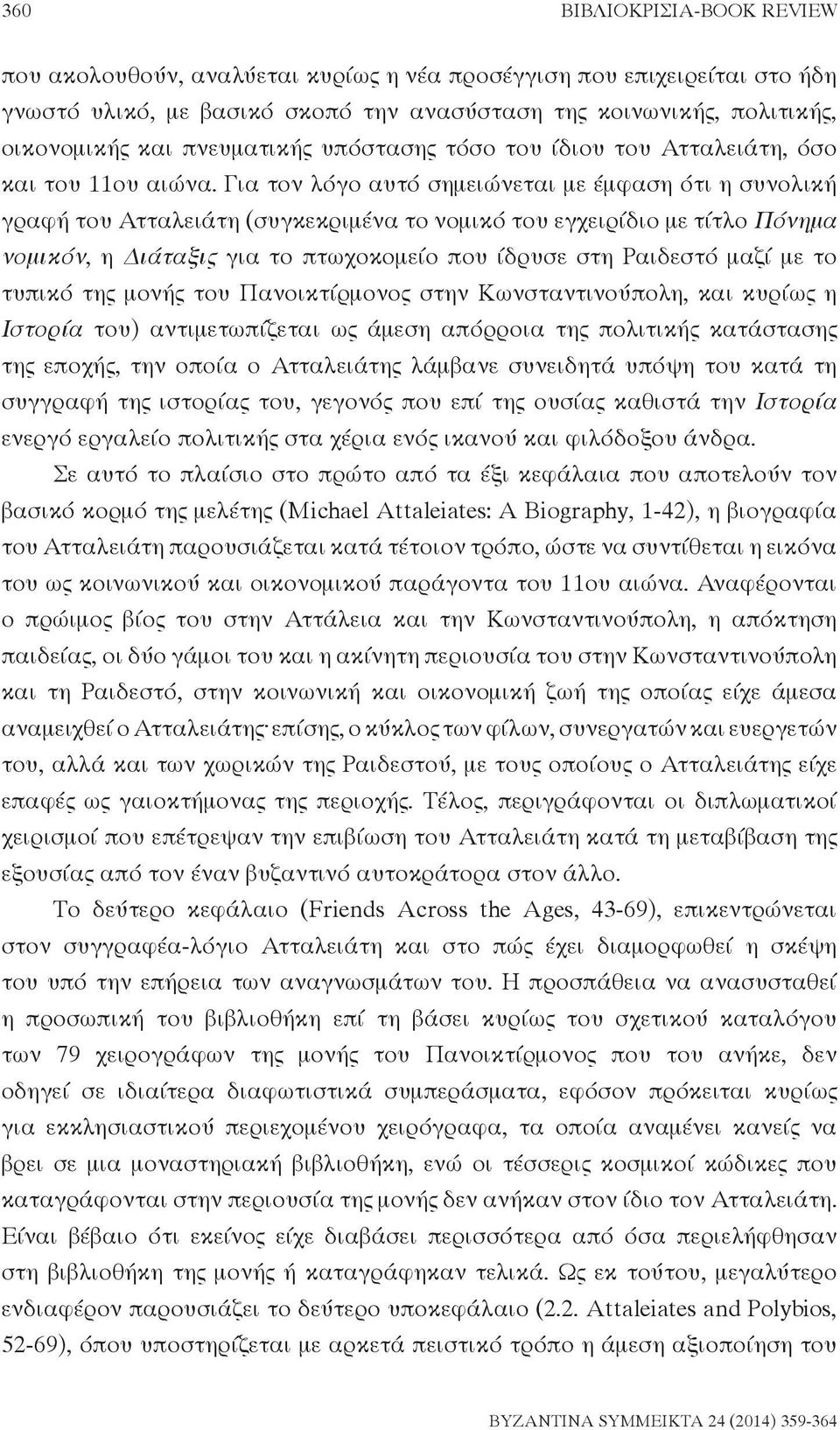 Για τον λόγο αυτό σημειώνεται με έμφαση ότι η συνολική γραφή του Ατταλειάτη (συγκεκριμένα το νομικό του εγχειρίδιο με τίτλο Πόνημα νομικόν, η Διάταξις για το πτωχοκομείο που ίδρυσε στη Ραιδεστό μαζί