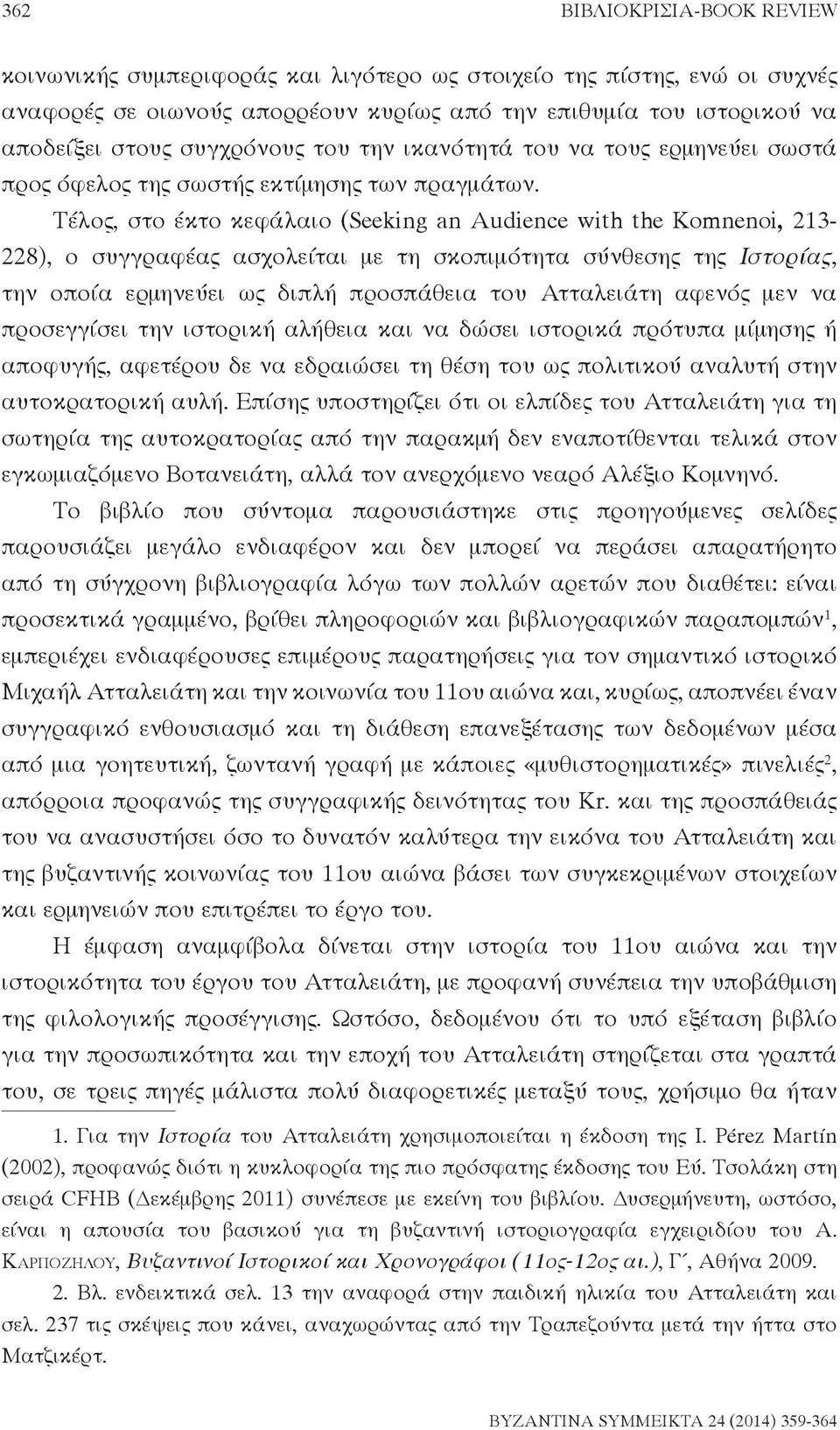 Τέλος, στο έκτο κεφάλαιο (Seeking an Audience with the Komnenoi, 213-228), ο συγγραφέας ασχολείται με τη σκοπιμότητα σύνθεσης της Ιστορίας, την οποία ερμηνεύει ως διπλή προσπάθεια του Ατταλειάτη