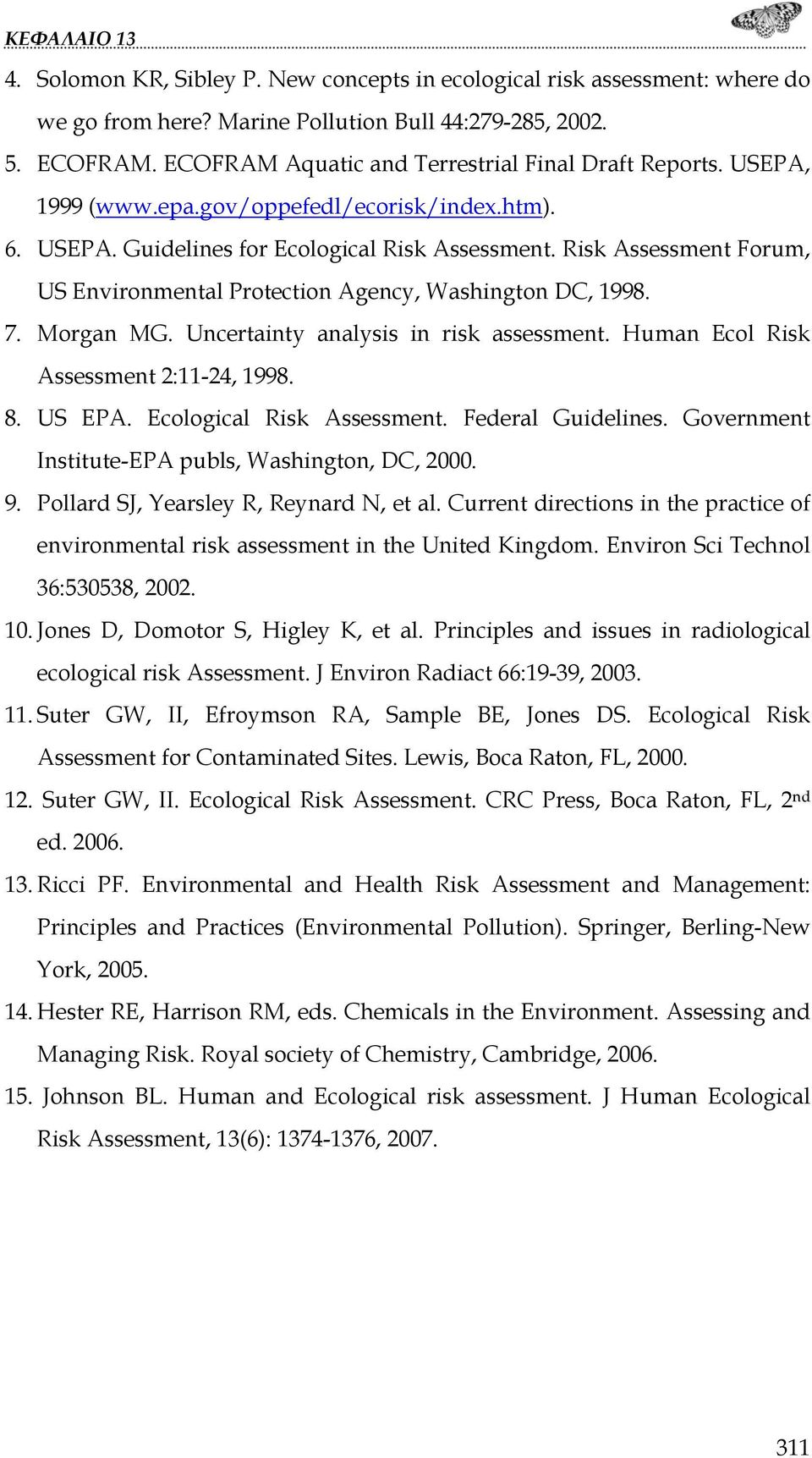 Uncertainty analysis in risk assessment. Human Ecol Risk Assessment 2:11-24, 1998. 8. US EPA. Ecological Risk Assessment. Federal Guidelines. Government Institute-EPA publs, Washington, DC, 2000. 9.