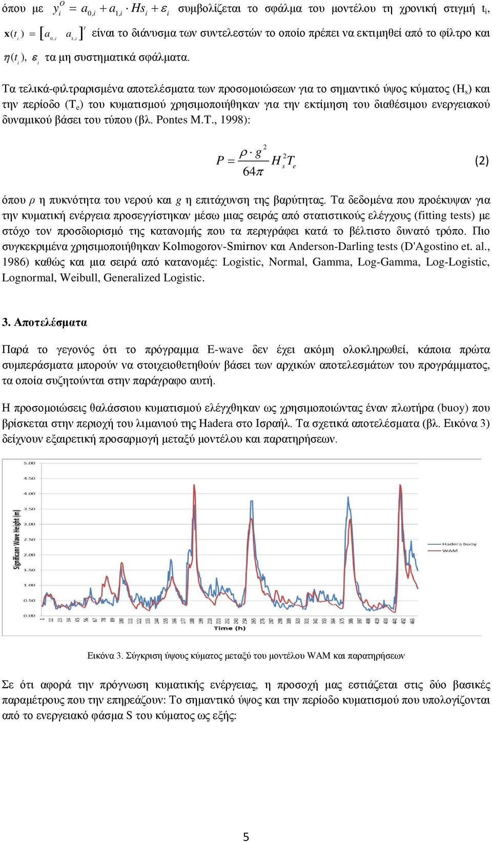 t i i Τα τελικά-φιλτραρισμένα αποτελέσματα των προσομοιώσεων για το σημαντικό ύψος κύματος (H s ) και την περίοδο (T e ) του κυματισμού χρησιμοποιήθηκαν για την εκτίμηση του διαθέσιμου ενεργειακού