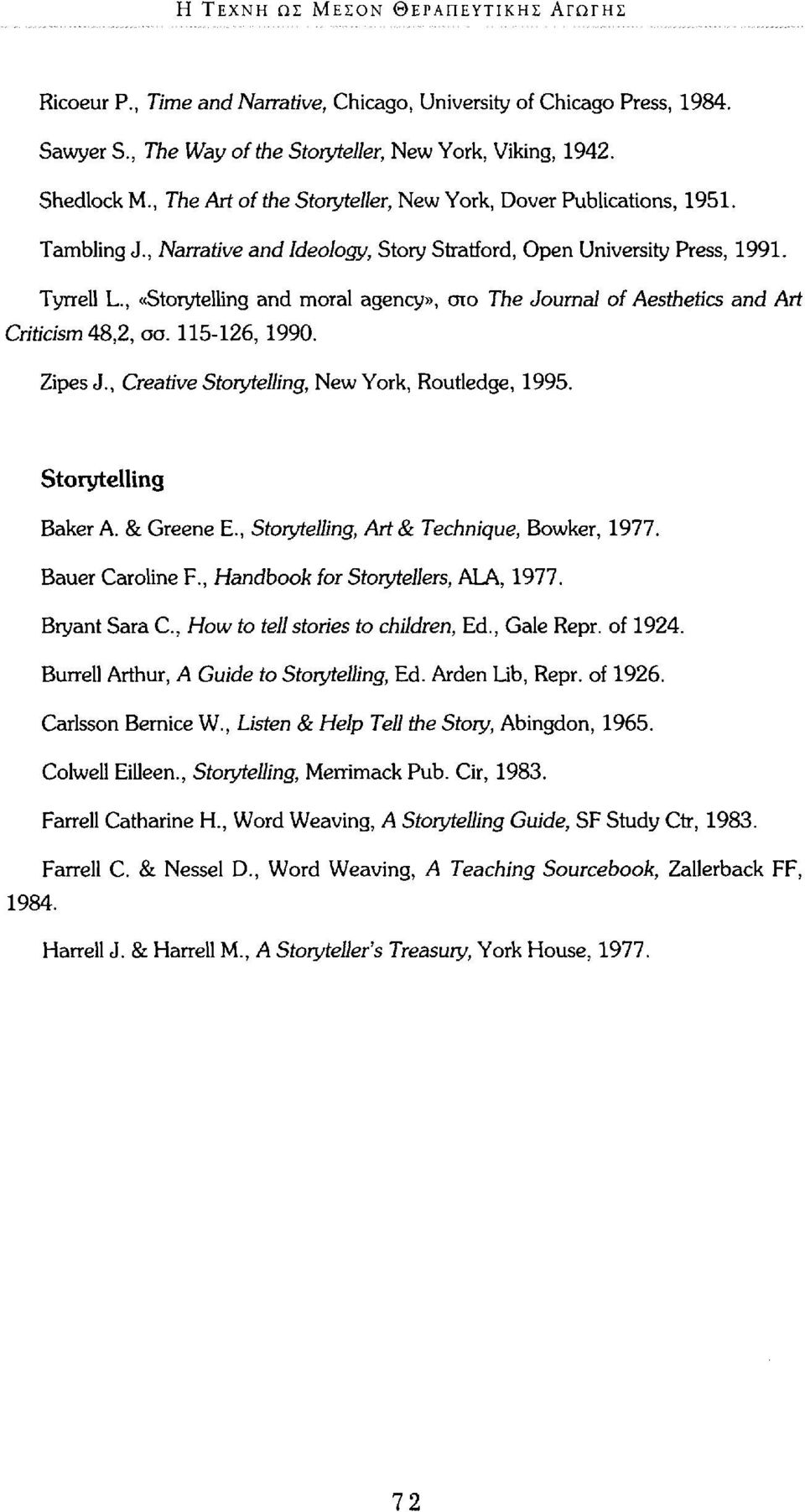 , «Storytelling and moral agency», σιο The Journal of Aesthetics and An Criticism 48,2, σσ. 115-126, 1990. Zipes J., Creative Storytelling, New York, Routledge, 1995. Storytelling Baker A. & Greene E.