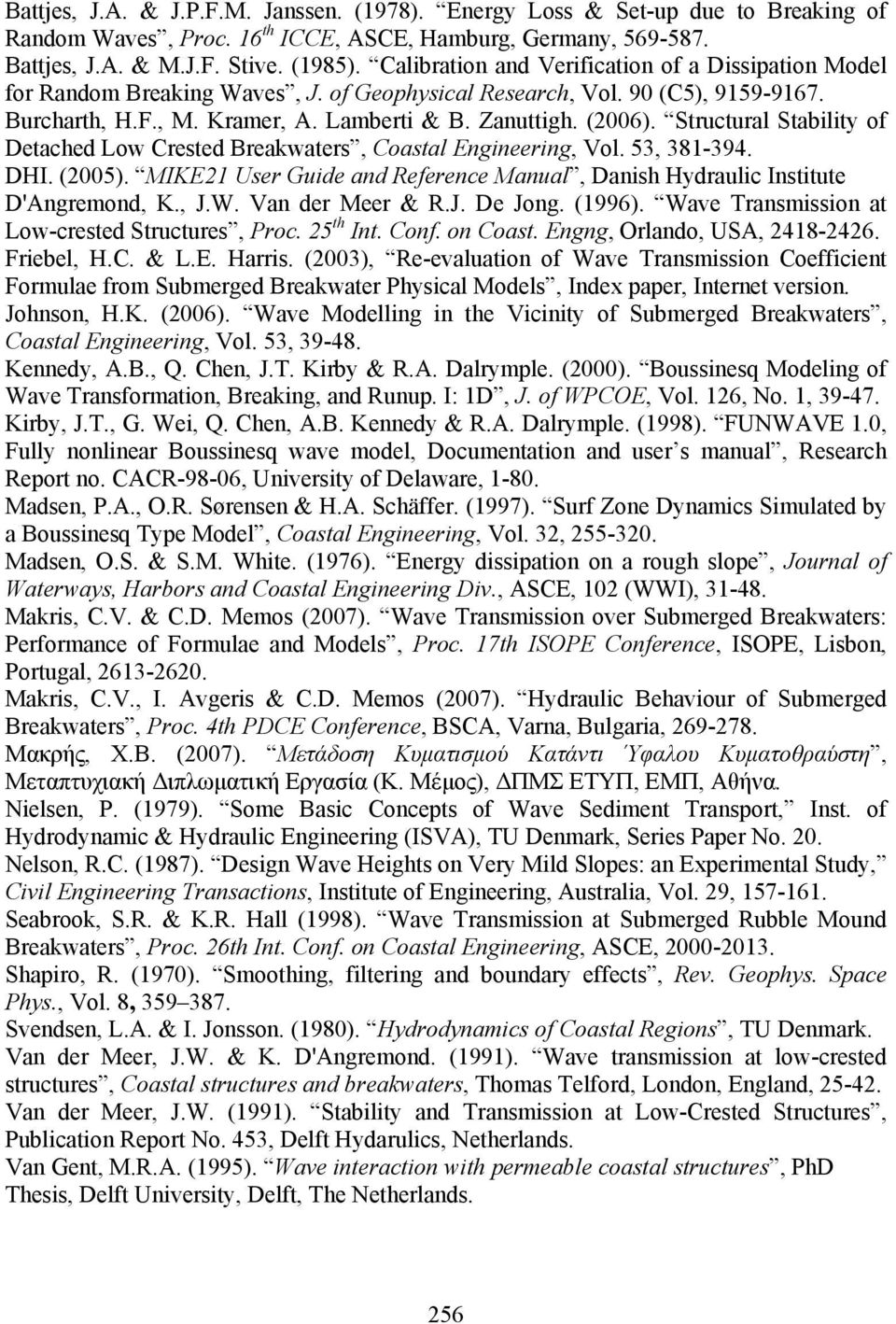 Structural Stability of Detached Low Crested Breakwaters, Coastal Engineering, Vol. 53, 381-394. DHI. (2005). MIKE21 User Guide and Reference Manual, Danish Hydraulic Institute D'Angremond, K., J.W.