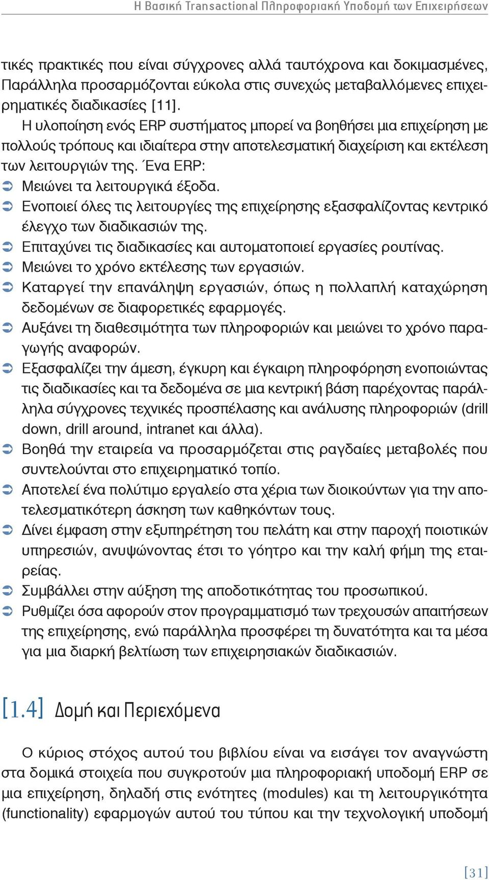 Ένα ERP: Μειώνει τα λειτουργικά έξοδα. Ενοποιεί όλες τις λειτουργίες της επιχείρησης εξασφαλίζοντας κεντρικό έλεγχο των διαδικασιών της. Επιταχύνει τις διαδικασίες και αυτοματοποιεί εργασίες ρουτίνας.