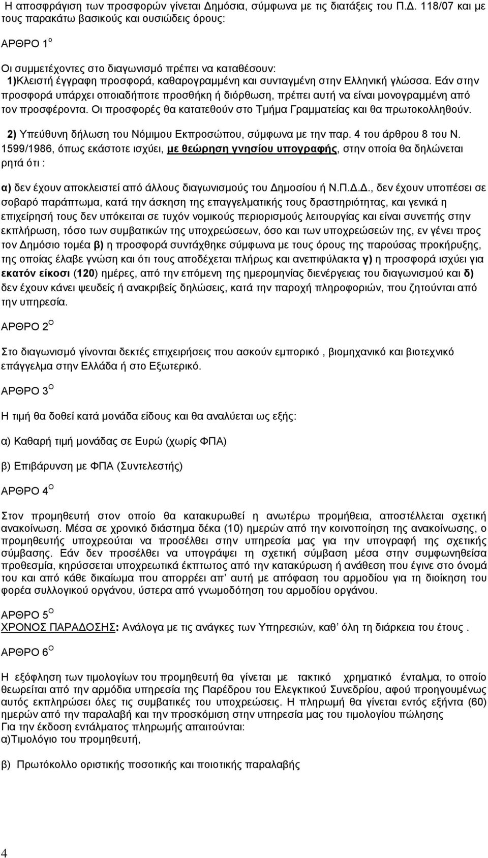 118/07 και με τους παρακάτω βασικούς και ουσιώδεις όρους: ΑΡΘΡΟ 1 ο Οι συμμετέχοντες στο διαγωνισμό πρέπει να καταθέσουν: 1)Κλειστή έγγραφη προσφορά, καθαρογραμμένη και συνταγμένη στην Ελληνική