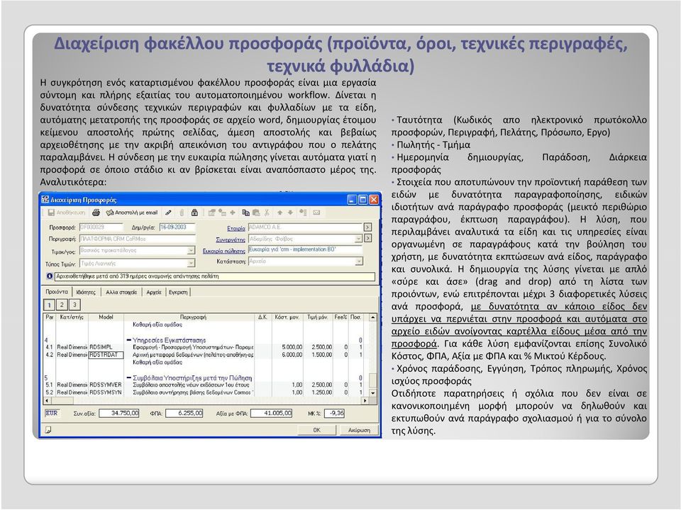 Δίνεται η δυνατότητα σύνδεσης τεχνικών περιγραφών και φυλλαδίων με τα είδη, αυτόματης μετατροπής της προσφοράς σε αρχείο word, δημιουργίας έτοιμου κείμενου αποστολής πρώτης σελίδας, άμεση αποστολής