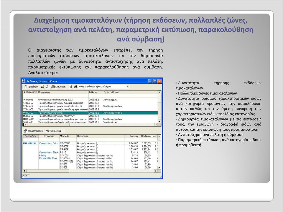 Αναλυτικότερα: Δυνατότητα τήρησης εκδόσεων τιμοκαταλόγων Πολλαπλές ζώνες τιμοκαταλόγων Δυνατότητα ορισμού χαρακτηριστικών ειδών ανά κατηγορία προιόντων, την συμπλήρωση αυτών καθώς και την άμεση