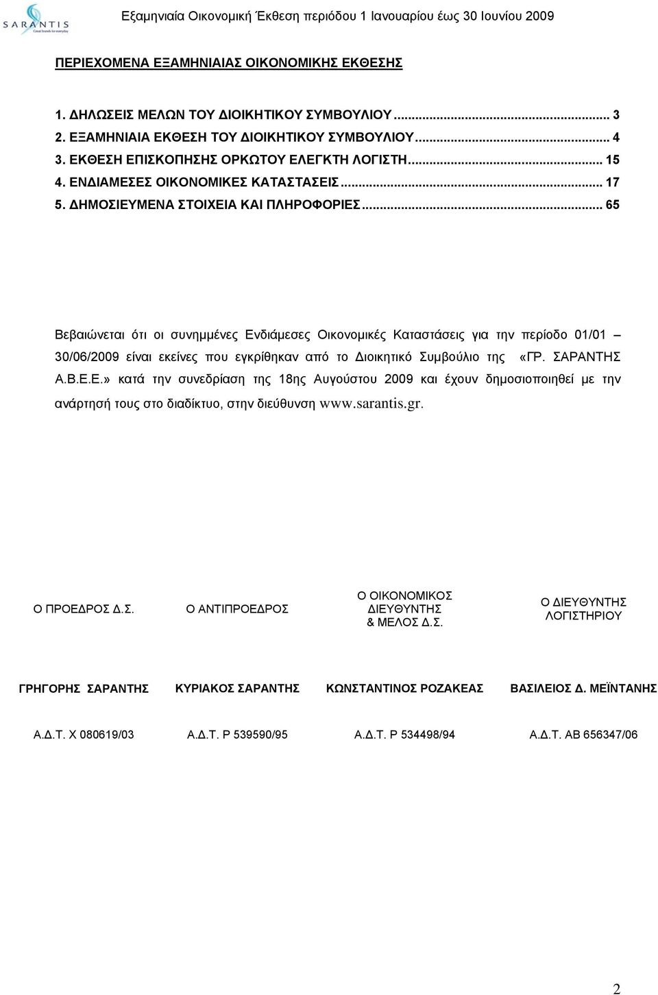 .. 65 Βεβαιώνεται ότι οι συνηµµένες Ενδιάµεσες Οικονοµικές Καταστάσεις για την περίοδο 01/01 30/06/2009 είναι εκείνες που εγκρίθηκαν από το ιοικητικό Συµβούλιο της «ΓΡ. ΣΑΡΑΝΤΗΣ Α.Β.Ε.Ε.» κατά την συνεδρίαση της 18ης Αυγούστου 2009 και έχουν δηµοσιοποιηθεί µε την ανάρτησή τους στο διαδίκτυο, στην διεύθυνση www.