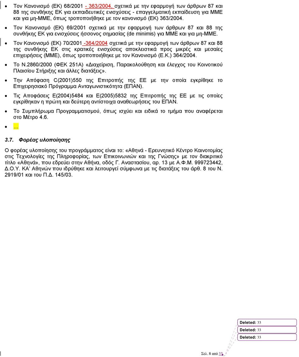 Τον Κανονισµό (ΕΚ) 70/2001-364/2004 σχετικά µε την εφαρµογή των άρθρων 87 και 88 της συνθήκης ΕΚ στις κρατικές ενισχύσεις αποκλειστικά προς µικρές και µεσαίες επιχειρήσεις (ΜΜΕ), όπως τροποποιήθηκε