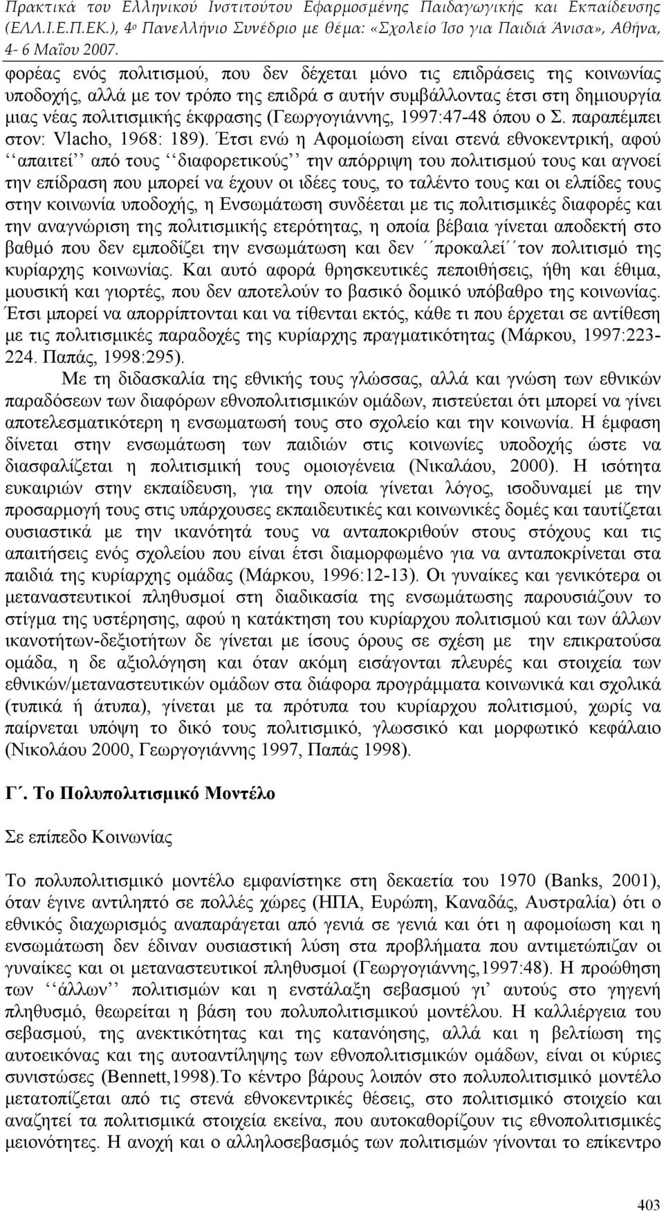 Έτσι ενώ η Αφομοίωση είναι στενά εθνοκεντρική, αφού απαιτεί από τους διαφορετικούς την απόρριψη του πολιτισμού τους και αγνοεί την επίδραση που μπορεί να έχουν οι ιδέες τους, το ταλέντο τους και οι