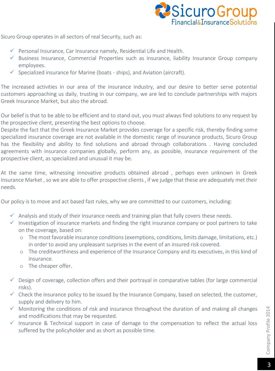 The increased activities in our area of the insurance industry, and our desire to better serve potential customers approaching us daily, trusting in our company, we are led to conclude partnerships