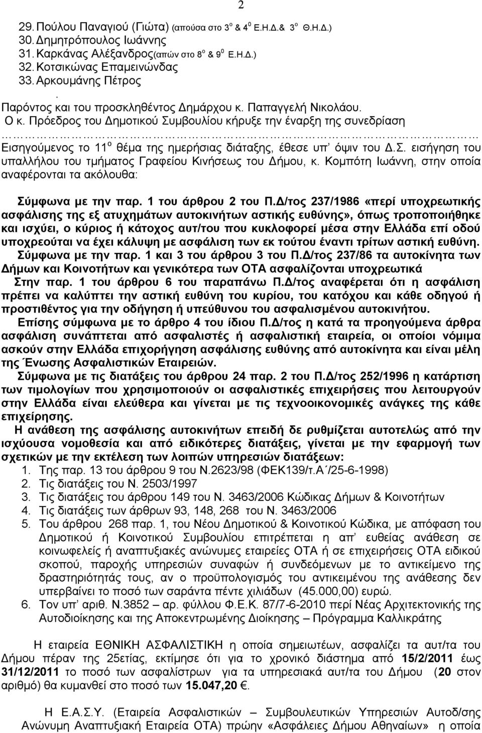 Πξόεδξνο ηνπ Γεκνηηθνύ πκβνπιίνπ θήξπμε ηελ έλαξμε ηεο ζπλεδξίαζε Δηζεγνύκελνο ην 11 ν ζέκα ηεο εκεξήζηαο δηάηαμεο, έζεζε ππ όςηλ ηνπ Γ.