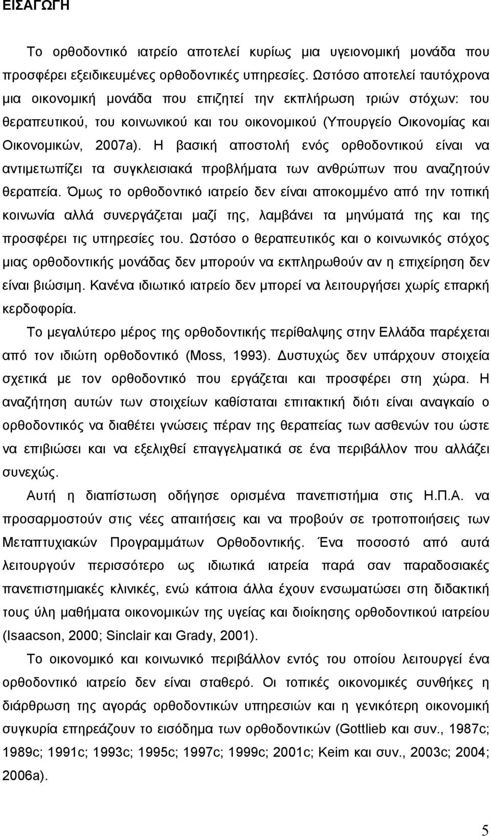 Η βασική αποστολή ενός ορθοδοντικού είναι να αντιµετωπίζει τα συγκλεισιακά προβλήµατα των ανθρώπων που αναζητούν θεραπεία.