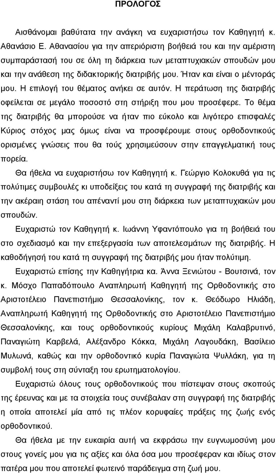 Ήταν και είναι ο µέντοράς µου. Η επιλογή του θέµατος ανήκει σε αυτόν. Η περάτωση της διατριβής οφείλεται σε µεγάλο ποσοστό στη στήριξη που µου προσέφερε.