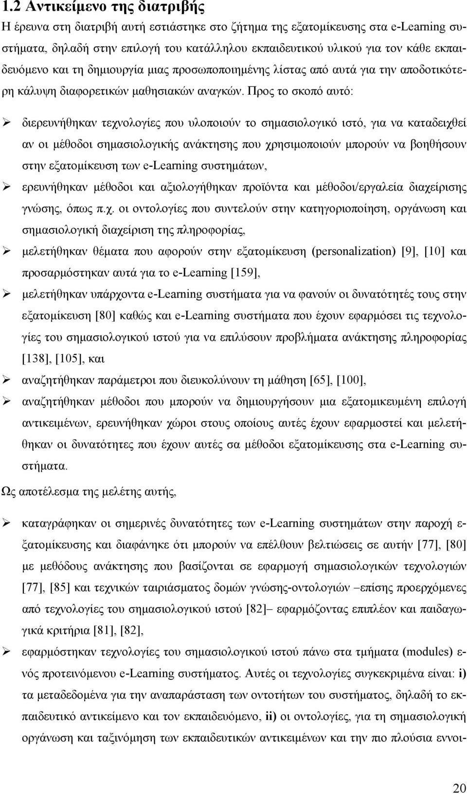 Προς το σκοπό αυτό: διερευνήθηκαν τεχνολογίες που υλοποιούν το σημασιολογικό ιστό, για να καταδειχθεί αν οι μέθοδοι σημασιολογικής ανάκτησης που χρησιμοποιούν μπορούν να βοηθήσουν στην εξατομίκευση