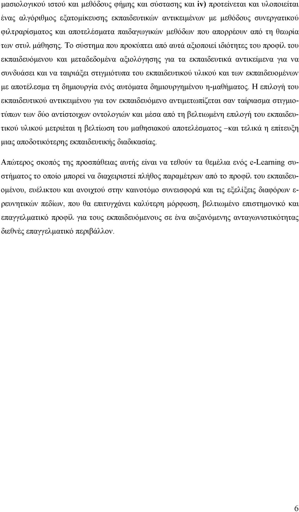 Το σύστημα που προκύπτει από αυτά αξιοποιεί ιδιότητες του προφίλ του εκπαιδευόμενου και μεταδεδομένα αξιολόγησης για τα εκπαιδευτικά αντικείμενα για να συνδυάσει και να ταιριάξει στιγμιότυπα του