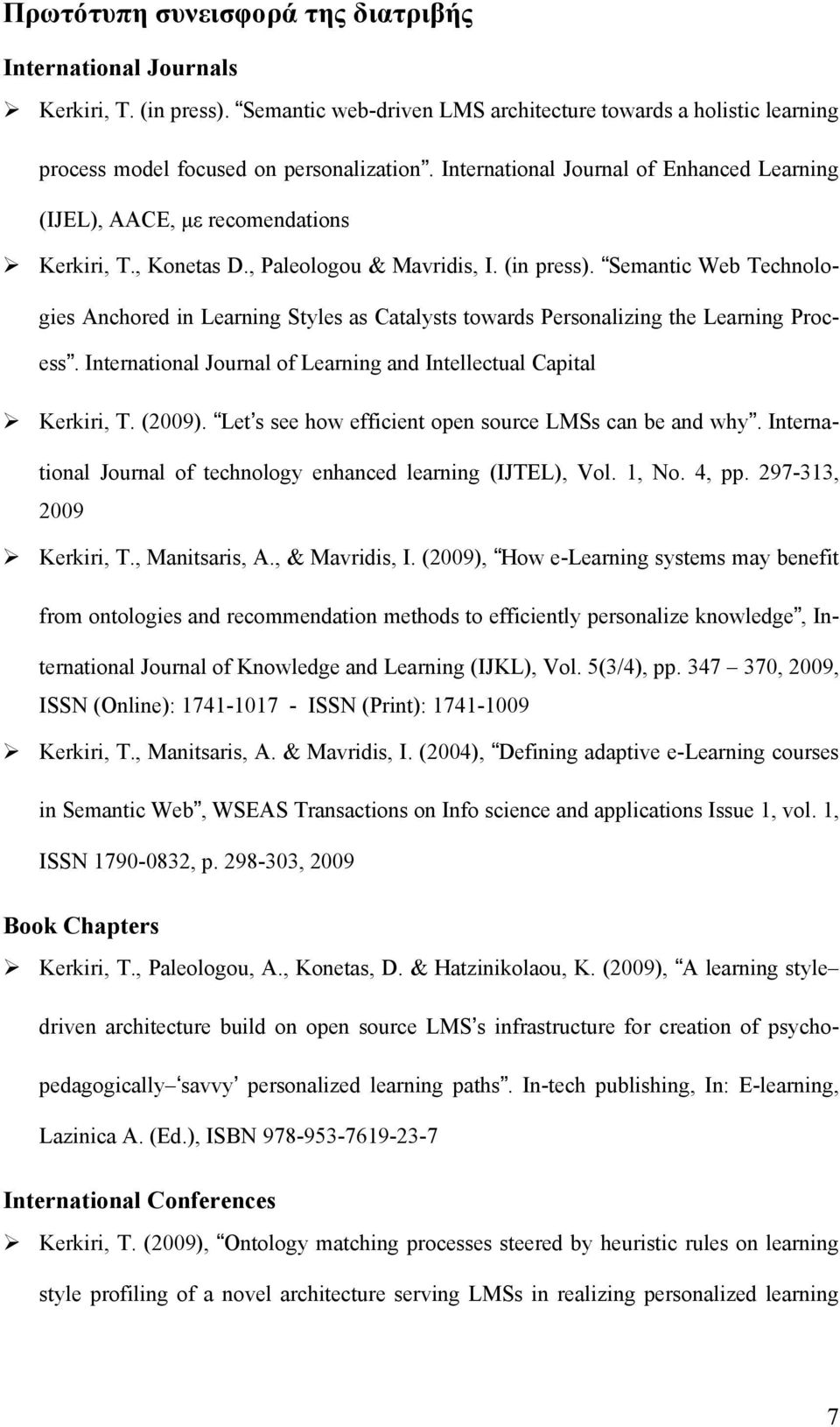 Semantic Web Technologies Anchored in Learning Styles as Catalysts towards Personalizing the Learning Process. International Journal of Learning and Intellectual Capital Kerkiri, T. (2009).