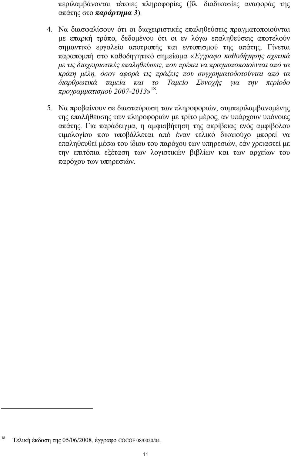 Γίνεται παραπομπή στο καθοδηγητικό σημείωμα «Έγγραφο καθοδήγησης σχετικά με τις διαχειριστικές επαληθεύσεις, που πρέπει να πραγματοποιούνται από τα κράτη μέλη, όσον αφορά τις πράξεις που