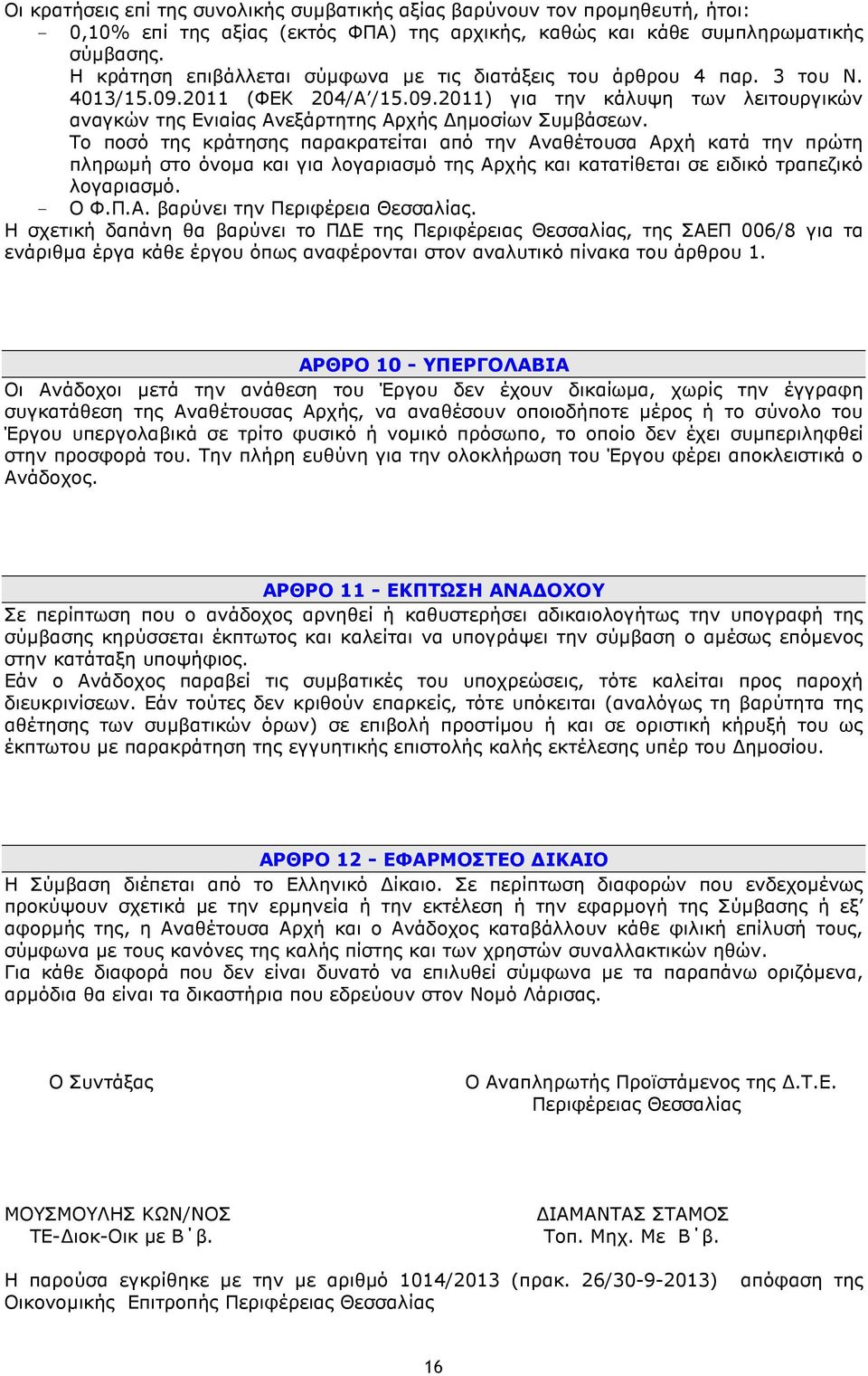 Το ποσό της κράτησης παρακρατείται από την Αναθέτουσα Αρχή κατά την πρώτη πληρωµή στο όνοµα και για λογαριασµό της Αρχής και κατατίθεται σε ειδικό τραπεζικό λογαριασµό. - Ο Φ.Π.Α. βαρύνει την Περιφέρεια Θεσσαλίας.